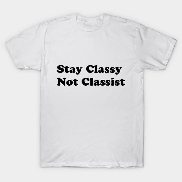 Stay Classy Not Classist T-Shirt by usedtabe